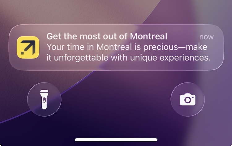 Push notification sent to my iPhone from a popular travel website that says Get the most out of Montreal - Your time in Montreal is precious ⸺ make it unforgettable with unique experiences. Push notification sent to my iPhone from a popular travel website that says Get the most out of Montreal - Your time in Montreal is precious ⸺ make it unforgettable with unique experiences.